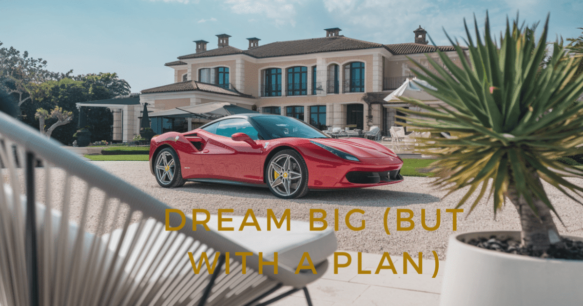 Dream Big (But with a Plan)