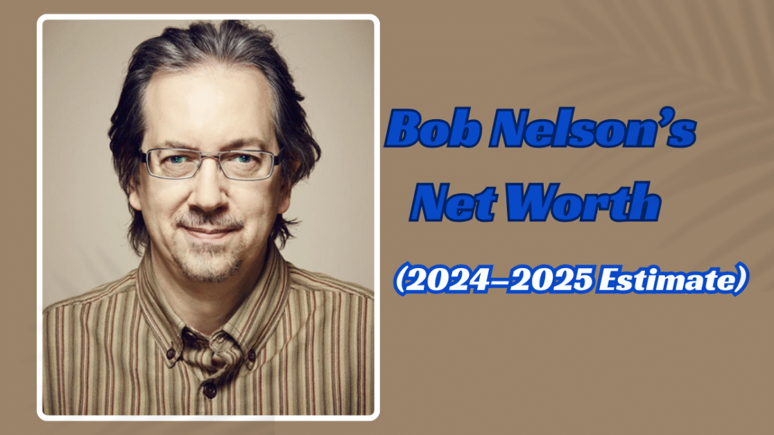 Bob Nelson’s Net Worth (2024–2025 Estimate)