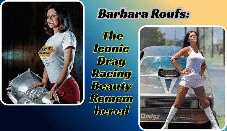 Barbara Roufs: The Iconic Drag Racing Beauty Remembered