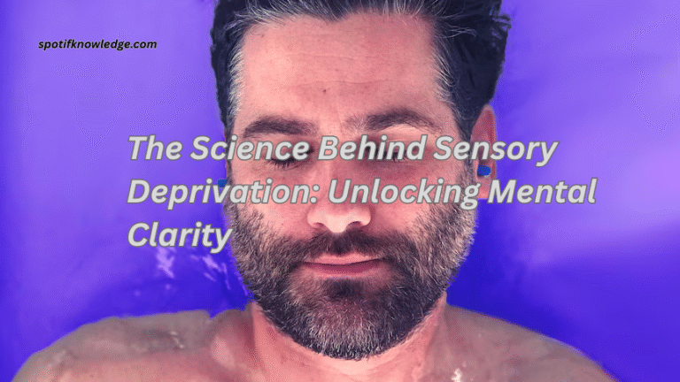 The Science Behind Sensory Deprivation: Unlocking Mental Clarity