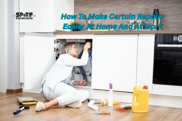 How To Make Certain Repairs Easier At Home And At Work