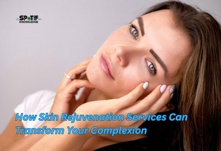 How Skin Rejuvenation Services Can Transform Your Complexion